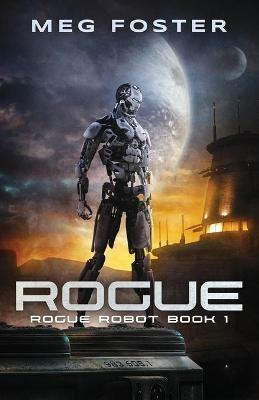 Rogue (Rogue Robot Book 1) - Meg Foster - cover
