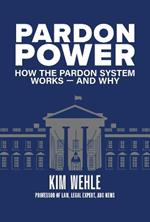 Pardon Power: How The Pardon System Works-And Why