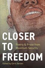 Closer to Freedom: Prose & Poetry From Maximum Security