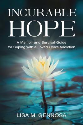 Incurable Hope: A Memoir and Survival Guide for Coping with a Loved One's Addiction - Lisa Gennosa - cover