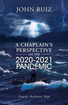 A Chaplain's Perspective on the 2020-2021 Pandemic: Tragedy, Resilience, Hope - John Ruiz - cover