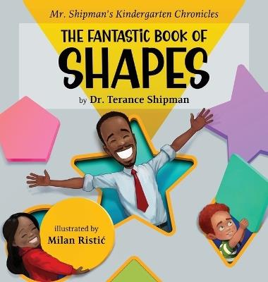 Mr. Shipman's Kindergarten Chronicles the Fantastic Book of Shapes - Terance Snead-Jones - cover