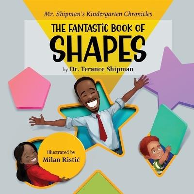 Mr. Shipman's Kindergarten Chronicles the Fantastic Book of Shapes - Terance Shipman - cover