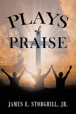Plays of Praise - James E Stodghill - cover