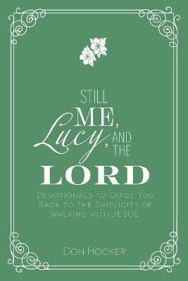Still Me, Lucy, and the Lord: Devotionals to Guide You Back to the Simplicity of Walking with Jesus - Don Hocker - cover