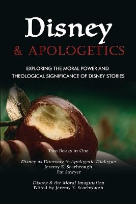 Disney and Apologetics: Exploring the Moral Power and Theological Significance of Disney Stories - Pat Sawyer,Jeremy E Scarbrough - cover