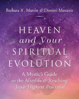 Heaven and Your Spiritual Evolution: A Mystic's Guide to the Afterlife & Reaching Your Highest Potential - Barbara Y. Martin,Dimitri Moraitis - cover