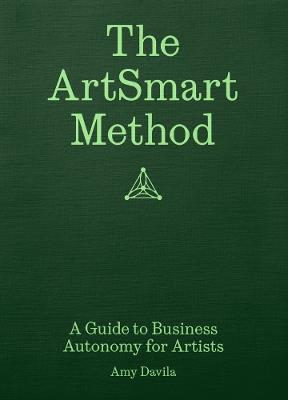 The ArtSmart Method: A Guide to Business Autonomy for Artists - Ananda Pellerin,Amy Davila - cover
