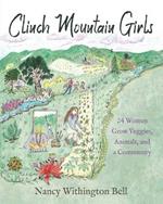 Clinch Mountain Girls: 24 Women Grow Veggies, Animals, and a Community