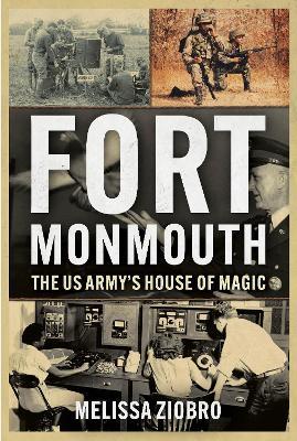 Fort Monmouth: The U.S. Army's House of Magic - Melissa Ziobro - cover