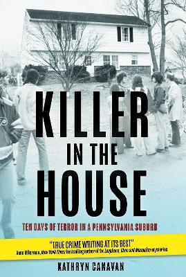 Killer in the House: Ten Days of Terror in a Pennsylvania Suburb - Kathryn Canavan - cover