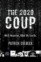 The 2020 Coup: What Happened. What We Can Do. - Patrick Colbeck - cover