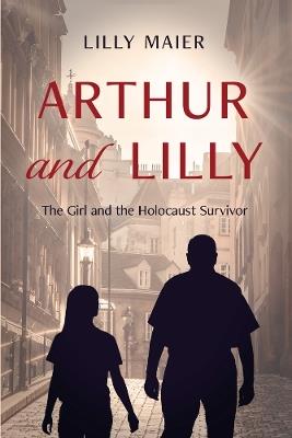Arthur and Lilly: The Girl and the Holocaust Survivor - Lilly Maier - cover