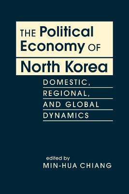 The Political Economy of North Korea: Domestic, Regional, and Global Dynamics - cover