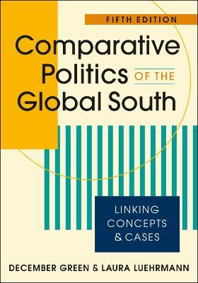 Comparative Politics of the Global South: Linking Concepts & Cases - December Green,Laura Luehrmann - cover