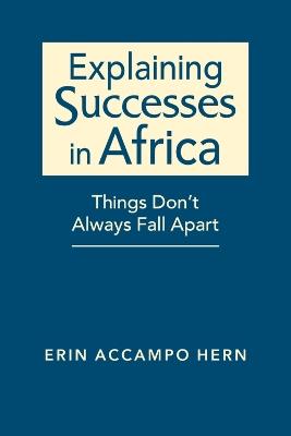 Explaining Successes in Africa: Things Don't Always Fall Apart - Erin Accampo Hern - cover