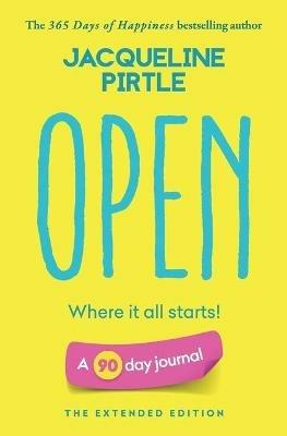 Open - Where it all starts: A 90 day journal - The Extended Edition - Jacqueline Pirtle - cover