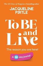 To BE and Live - The reason you are here: A 30 day journal