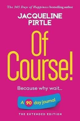 Of Course - Because why wait: A 90 day journal - The Extended Edition - Jacqueline Pirtle - cover