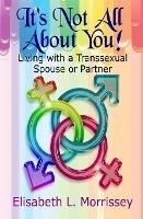 It's Not All About You: Living with a Transsexual Spouse or Partner - Elisabeth L Morrissey - cover