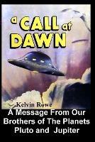 A Call at Dawn. A Message From Our Brothers of the Planets Pluto and Jupiter - Kelvin Rowe - cover