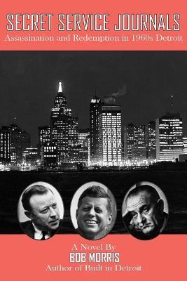 Secret Service Journals: Assassination and Redemption in 1960s Detroit - Bob Morris - cover