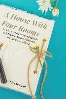 A House With Four Rooms: A Guide to Living an Intentional Life with Physical, Mental, Emotional, and Spiritual Wellbeing - Lisa McGrath - cover