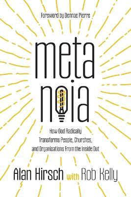 Metanoia: How God Radically Transforms People, Churches, and Organizations From the Inside Out - Alan Hirsch,Rob Kelly - cover