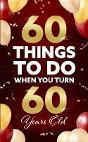 60 Things to Do When You Turn 60 Years Old - Elaine Benton - cover