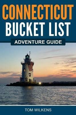 Connecticut Bucket List Adventure Guide - Tom Wilkens - cover