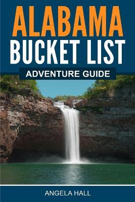 Alabama Bucket List Adventure Guide - Angela Hall - cover