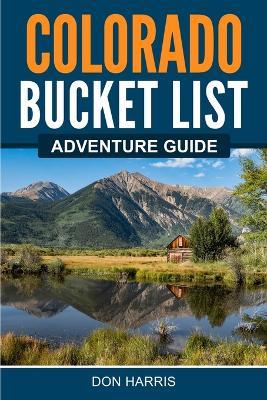 Colorado Bucket List Adventure Guide - Don Harris - cover