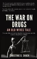 The War on Drugs: An Old Wives Tale - Christine D Shuck - cover