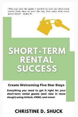 Short-Term Rental Success: Create Welcoming Five-Star Stays - D Shuck - cover