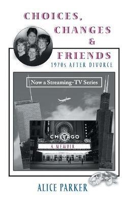 Choices, Changes & Friends: 1970s After Divorce - Alice Parker - cover