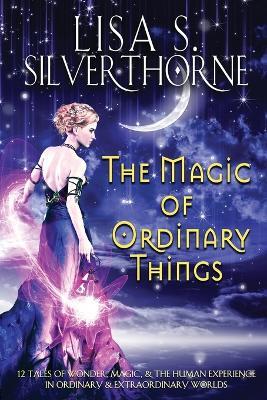 The Magic of Ordinary Things - Lisa S Silverthorne - cover