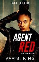 Agent Red- Fatal Death (Teagan Stone Book 6): A Thriller Action Adventure Crime Fiction - Ava S King - cover