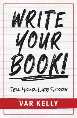 Write Your Book: Tell Your Life Story - Var Kelly - cover