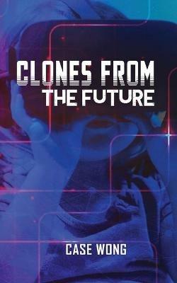 Clones from the Future - Case Wong - cover