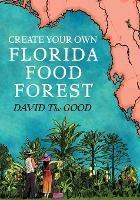 Create Your Own Florida Food Forest: Florida Gardening Nature's Way - David The Good - cover
