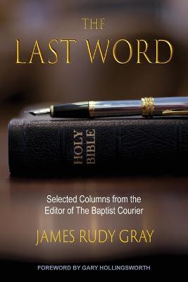 The Last Word: Selected Columns from the Editor of The Baptist Courier - James Rudy Gray - cover