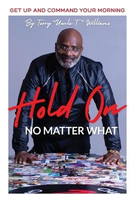 Hold On No Matter What: Get Up And Command Your Morning - Terry Williams - cover