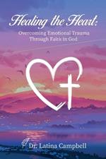 Healing the Heart: Overcoming Emotional Trauma Through Faith in God: Overcoming Emotional Trauma Through Faith in God: Overcoming Emotional Trauma Through Faith in God: Overcoming Emotional Trauma Through Faith in God: Overcoming Emotional Trauma Through Faith in God