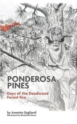 Ponderosa Pines: Days of the Deadwood Forest Fire - Annette Gagliardi,Elizabeth Glaser,Erica Onsrud - cover