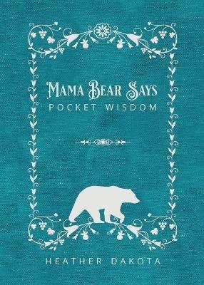 Mama Bear Says Pocket Wisdom - Heather Dakota - cover