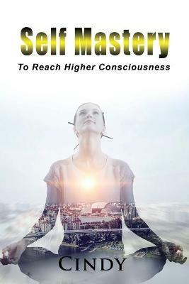 Self Mastery: To Reach Higher Consciousness - Cindy Queen - cover