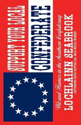 Support Your Local Confederate: Wit and Humor in the Southern Confederacy - Lochlainn Seabrook - cover
