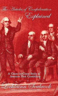 The Articles of Confederation Explained: A Clause-by-Clause Study of America's First Constitution - Lochlainn Seabrook - cover