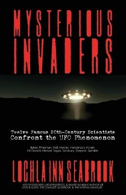 Mysterious Invaders: Twelve Famous 20th-Century Scientists Confront the UFO Phenomenon - Lochlainn Seabrook - cover