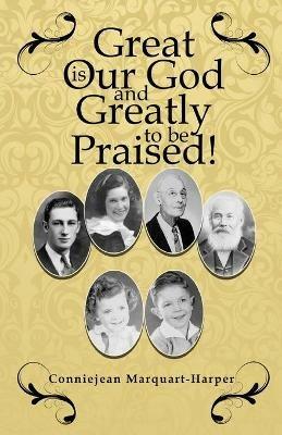 Great is Our God...and Greatly to be Praised!: and Greatly to be Praised! - Conniejean Marquart-Harper - cover